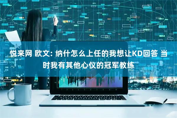 悦来网 欧文: 纳什怎么上任的我想让KD回答 当时我有其他心仪的冠军教练