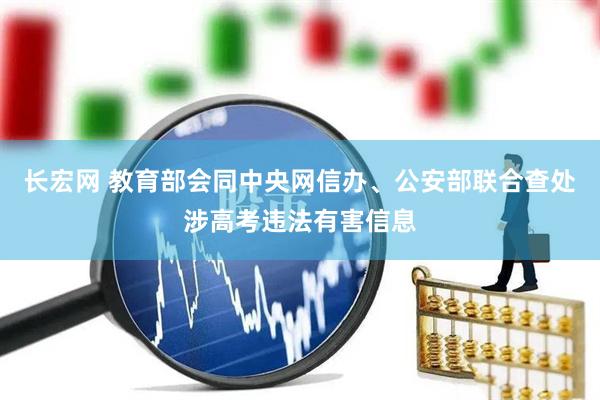 长宏网 教育部会同中央网信办、公安部联合查处涉高考违法有害信息